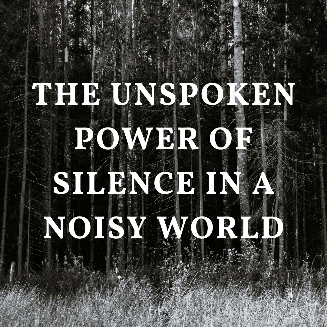 The Unspoken Power of Silence in a Noisy World